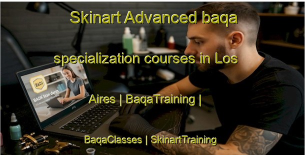 Skinart Advanced baqa specialization courses in Los Aires | BaqaTraining | BaqaClasses | SkinartTraining-Mexico